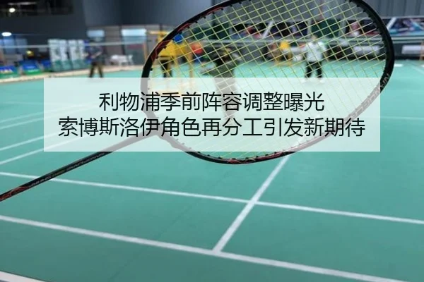 利物浦季前阵容调整曝光 索博斯洛伊角色再分工引发新期待